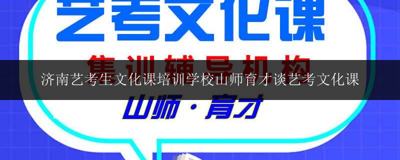 濟(jì)南藝考生文化課培訓(xùn)學(xué)校山師育才談藝考文化課