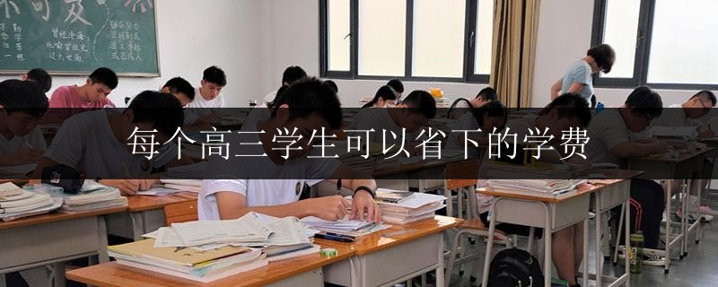 每個(gè)高三學(xué)生可以省下的學(xué)費(fèi)